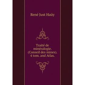 

Книга Traité de minéralogie. (Conseil des mines). 4 tom. and Atlas. René Just Haüy