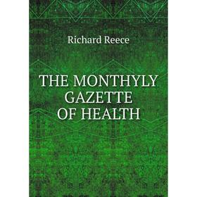 

Книга The monthyly gazette of health. Richard Reece