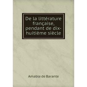 

Книга De la littérature française, pendant de dix-huitième siècle. Amable de Barante