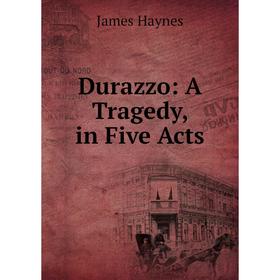 

Книга Durazzo: A Tragedy, in Five Acts. James Haynes