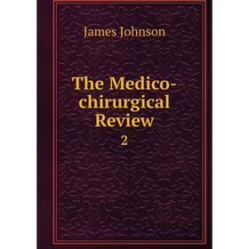 

Книга The Medico-chirurgical Review 2. James Johnson