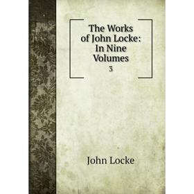 

Книга The Works of John Locke: In Nine. Volumes3. John Locke