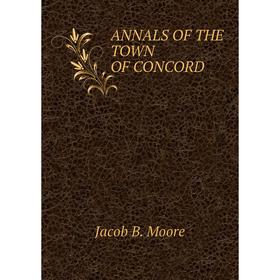 

Книга Annals of the town of concord. Jacob B. Moore