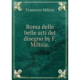 

Книга Roma delle belle arti del disegno by F. Milizia. Francesco Milizia