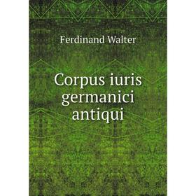 

Книга Corpus iuris germanici antiqui. Ferdinand Walter