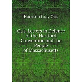 

Книга Otis' Letters in Defence of the Hartford Convention and the People of Massachusetts