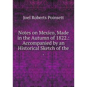 

Книга Notes on Mexico, Made in the Autumn of 1822: Accompanied by an Historical Sketch