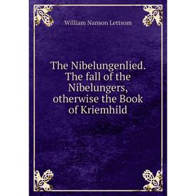

Книга The Nibelungenlied. The fall of the Nibelungers, otherwise the Book of Kriemhild. William Nanson Lettsom