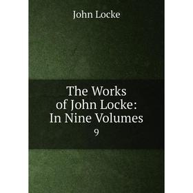 

Книга The Works of John Locke: In Nine. Volumes9. John Locke
