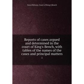 

Книга Reports of cases argued and determined in the court of King's Bench, with tables of the names of the cases and principal matters 1
