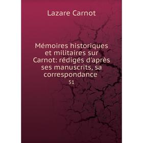 

Книга Mémoires historiques et militaires sur Carnot: rédigés d'après ses manuscrits, sa correspondance 51