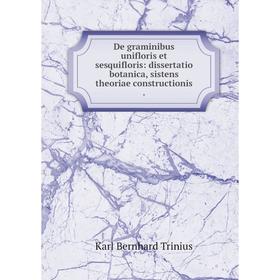 

Книга De graminibus unifloris et sesquifloris: dissertatio botanica, sistens theoriae constructionis. Karl Bernhard Trinius