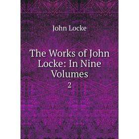 

Книга The Works of John Locke: In Nine. Volumes2. John Locke