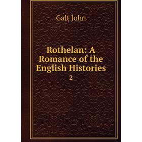 

Книга Rothelan: A Romance of the English Histories 2. Galt John