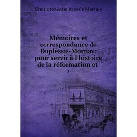 

Книга Mémoires et correspondance de Duplessis-Mornay: pour servir à l'histoire de la réformation et 2