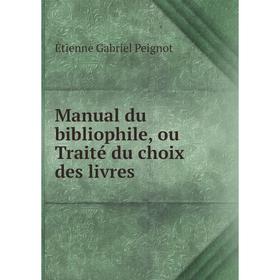 

Книга Manual du bibliophile, ou Traité du choix des livres
