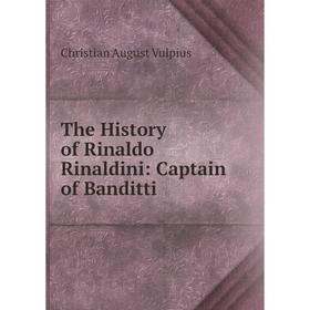 

Книга The History of Rinaldo Rinaldini: Captain of Banditti. Christian August Vulpius