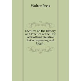

Книга Lectures on the History and Practice of the Law of Scotland: Relative to Conveyancing and Legal
