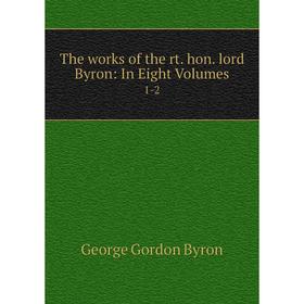 

Книга The works of the rt. hon. lord Byron: In Eight. Volumes1-2. George Gordon Byron
