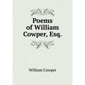 

Книга Poems of William Cowper, Esq. Cowper William