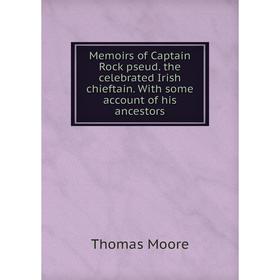 

Книга Memoirs of Captain Rock pseud the celebrated Irish chieftain With some account of his ancestors