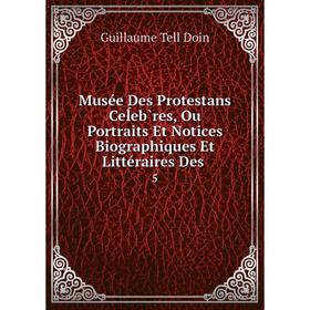 

Книга Musée Des Protestans Ceĺeb̀res, Ou Portraits Et Notices Biographiques Et littéraire s Des 5