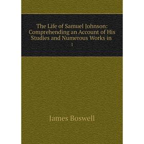 

Книга The Life of Samuel Johnson: Comprehending an Account of His Studies and Numerous Works in. 1. James Boswell