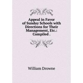 

Книга Appeal in Favor of Sunday Schools with Directions for Their Management, Etc. : Compiled. William Drowne