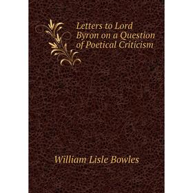 

Книга Letters to Lord Byron on a Question of Poetical Criticism
