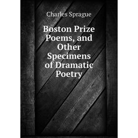 

Книга Boston Prize Poems, and Other Specimens of Dramatic Poetry. Charles Sprague