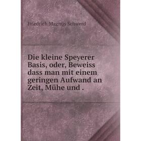 

Книга Die kleine Speyerer Basis, oder, Beweiss dass man mit einem geringen Aufwand an Zeit, Mühe und. Friedrich Magnus Schwerd