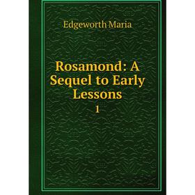 

Книга Rosamond: A Sequel to Early Lessons1. Edgeworth Maria
