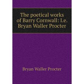 

Книга The poetical works of Barry Cornwall: I. e. Bryan Waller Procter. Bryan Waller Procter