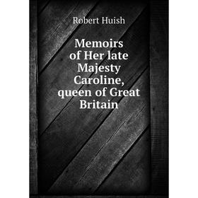 

Книга Memoirs of Her late Majesty Caroline, queen of Great Britain