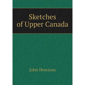 

Книга Sketches of Upper Canada. John Howison