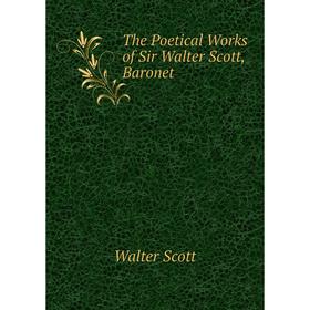 

Книга The Poetical Works of Sir Walter Scott, Baronet. Walter Scott
