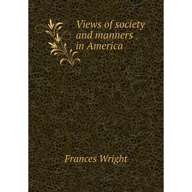 

Книга Views of society and manners in America. Frances Wright