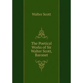 

Книга The Poetical Works of Sir Walter Scott, Baronet. Walter Scott