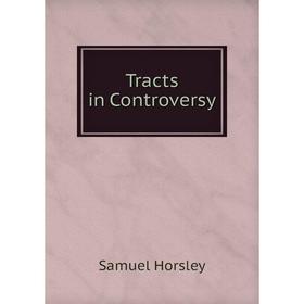 

Книга Tracts in Controversy. Samuel Horsley