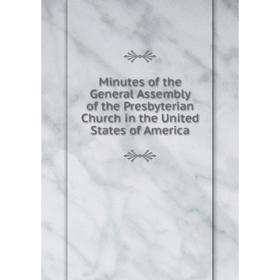 

Книга Minutes of the General Assembly of the Presbyterian Church in the United States of America