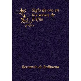 

Книга Siglo de oro en las selvas de Erífile. Bernardo de Balbuena