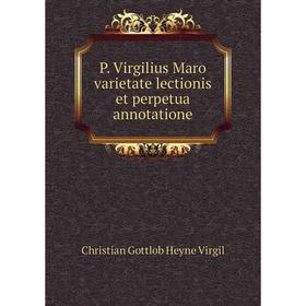 

Книга P Virgilius Maro varietate lectionis et perpetua annotatione