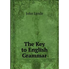 

Книга The Key to English Grammar. John Lynde