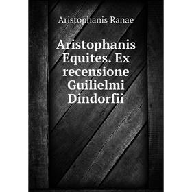 

Книга Aristophanis Equites. Ex recensione Guilielmi Dindorfii. Aristophanis Ranae