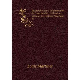 

Книга Recherches sur l'inflammation de l'arachnoïde cérébrale et spinale, ou, Histoire théorique et. Louis Martinet