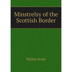 

Книга Minstrelsy of the Scottish Border