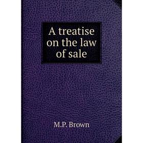 

Книга A treatise on the law of sale. M. P. Brown