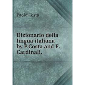 

Книга Dizionario della lingua italiana by P. Costa and F. Cardinali. Paolo Costa