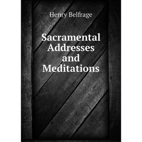 

Книга Sacramental Addresses and Meditations. Henry Belfrage