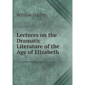 

Книга Lectures on the Dramatic Literature of the Age of Elizabeth